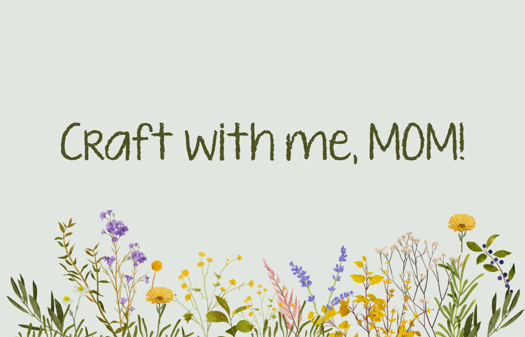 Craft with me, Mom!